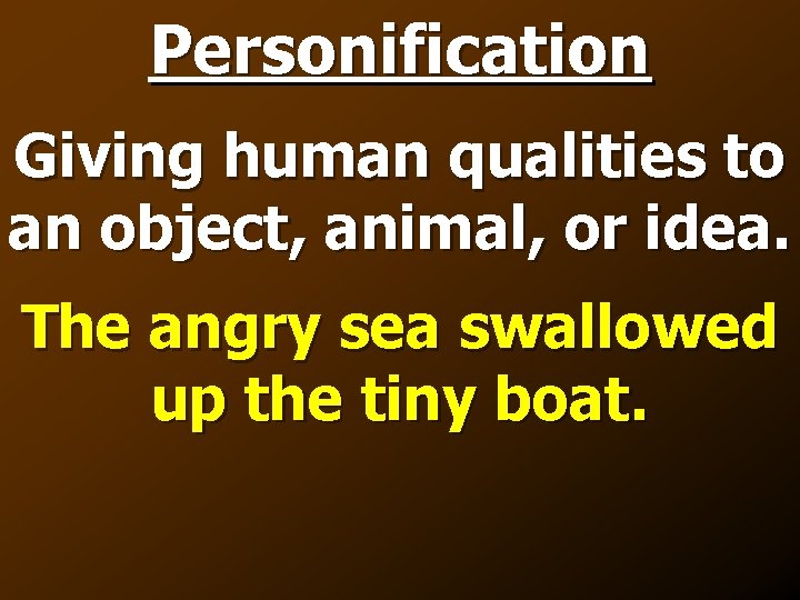Personification Giving human qualities to an object, animal, or idea. The angry sea swallowed