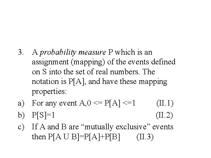 3. A probability measure P which is an assignment (mapping) of the events defined