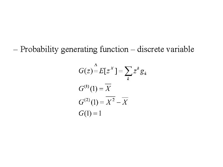 – Probability generating function – discrete variable 