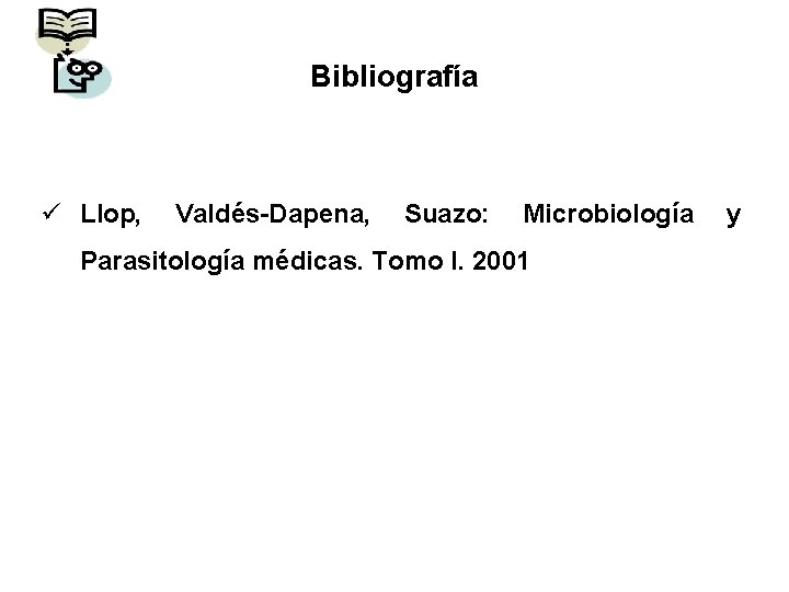 Bibliografía ü Llop, Valdés-Dapena, Suazo: Microbiología Parasitología médicas. Tomo I. 2001 y 