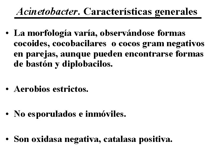 Acinetobacter. Características generales • La morfología varía, observándose formas cocoides, cocobacilares o cocos gram