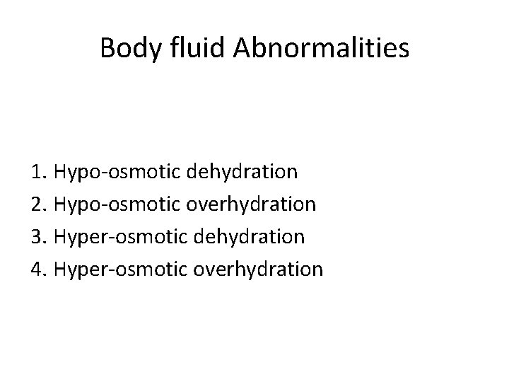 Body fluid Abnormalities 1. Hypo-osmotic dehydration 2. Hypo-osmotic overhydration 3. Hyper-osmotic dehydration 4. Hyper-osmotic