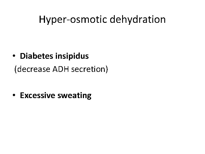 Hyper-osmotic dehydration • Diabetes insipidus (decrease ADH secretion) • Excessive sweating 