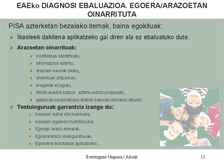 EAEko DIAGNOSI EBALUAZIOA. EGOERA/ARAZOETAN OINARRITUTA PISA azterketan bezalako itemak, baina egokituak: Ikasleek dakitena aplikatzeko