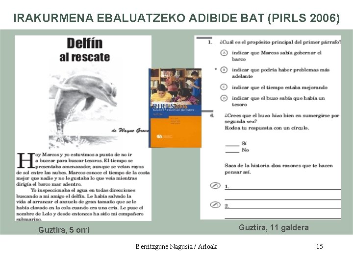 IRAKURMENA EBALUATZEKO ADIBIDE BAT (PIRLS 2006) Guztira, 11 galdera Guztira, 5 orri Berritzgune Nagusia