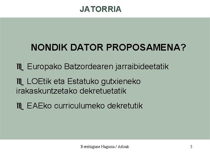 JATORRIA NONDIK DATOR PROPOSAMENA? e Europako Batzordearen jarraibideetatik e LOEtik eta Estatuko gutxieneko irakaskuntzetako