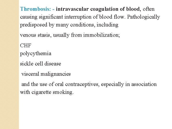 Thrombosis: - intravascular coagulation of blood, often causing significant interruption of blood flow. Pathologically