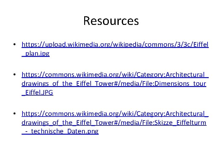 Resources • https: //upload. wikimedia. org/wikipedia/commons/3/3 c/Eiffel _plan. jpg • https: //commons. wikimedia. org/wiki/Category: