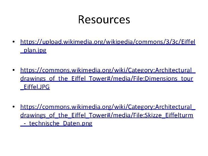Resources • https: //upload. wikimedia. org/wikipedia/commons/3/3 c/Eiffel _plan. jpg • https: //commons. wikimedia. org/wiki/Category: Resources • https: //upload. wikimedia. org/wikipedia/commons/3/3 c/Eiffel _plan. jpg • https: //commons. wikimedia. org/wiki/Category:
