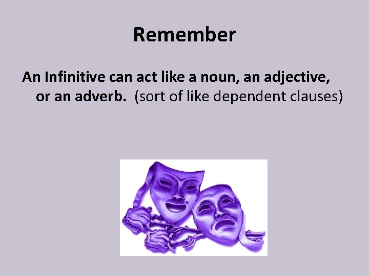 Remember An Infinitive can act like a noun, an adjective, or an adverb. (sort