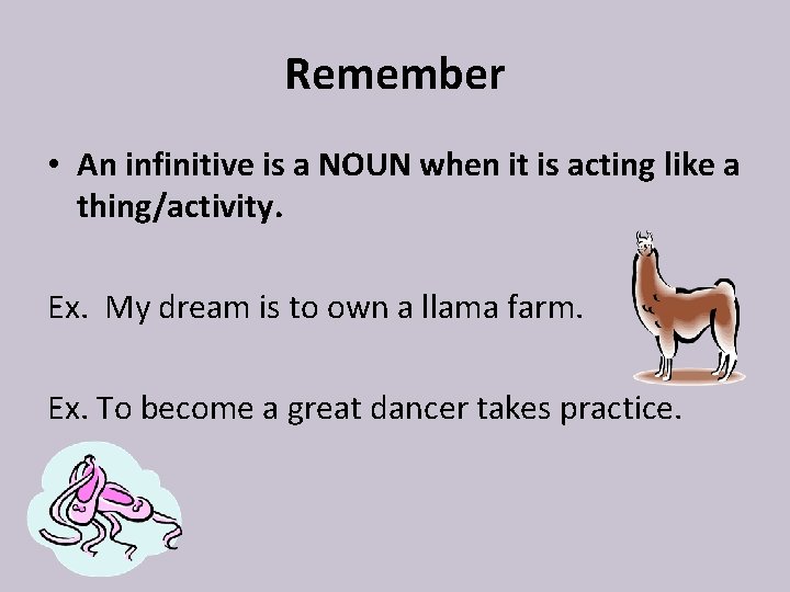 Remember • An infinitive is a NOUN when it is acting like a thing/activity.