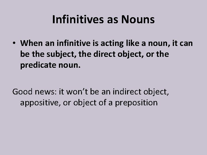 Infinitives as Nouns • When an infinitive is acting like a noun, it can
