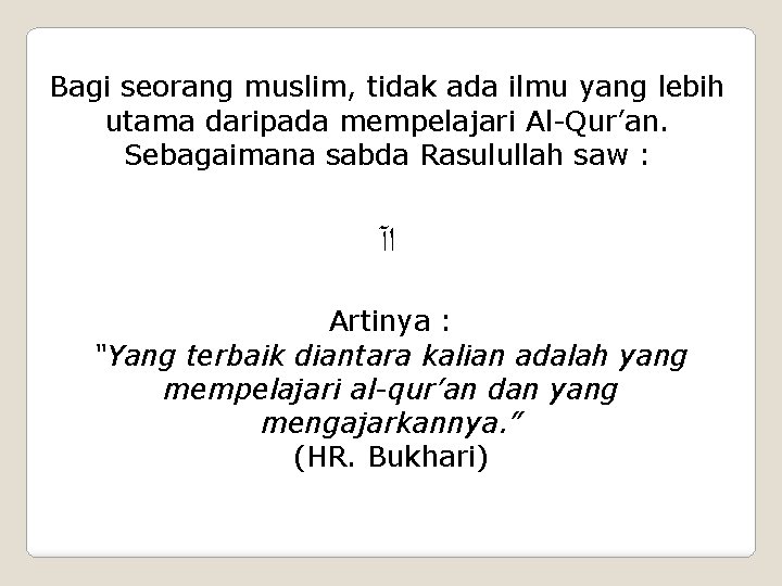 Bagi seorang muslim, tidak ada ilmu yang lebih utama daripada mempelajari Al-Qur’an. Sebagaimana sabda