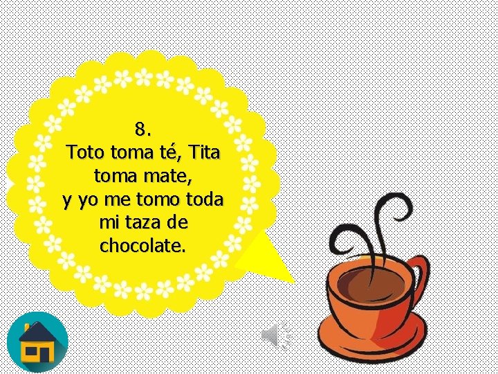 8. Toto toma té, Tita toma mate, y yo me tomo toda mi taza