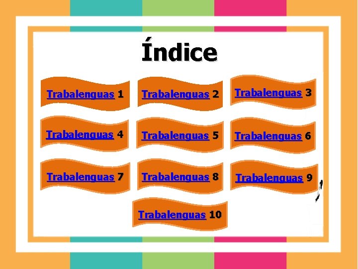 Índice Trabalenguas 1 Trabalenguas 2 Trabalenguas 3 Trabalenguas 4 Trabalenguas 5 Trabalenguas 6 Trabalenguas