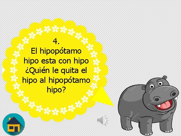 4. El hipopótamo hipo esta con hipo ¿Quién le quita el hipo al hipopótamo