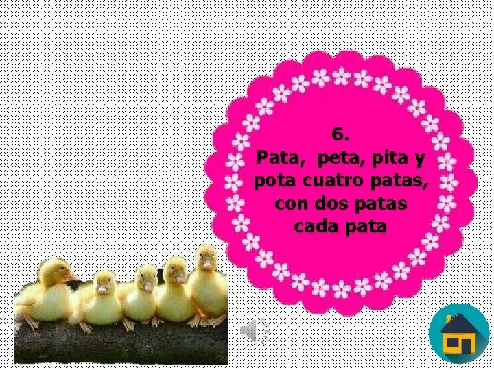 6. Pata, peta, pita y pota cuatro patas, con dos patas cada pata 