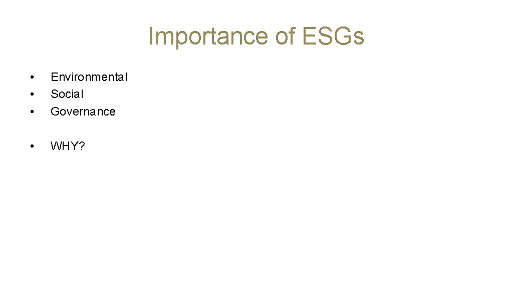 Importance of ESGs • • • Environmental Social Governance • WHY? 