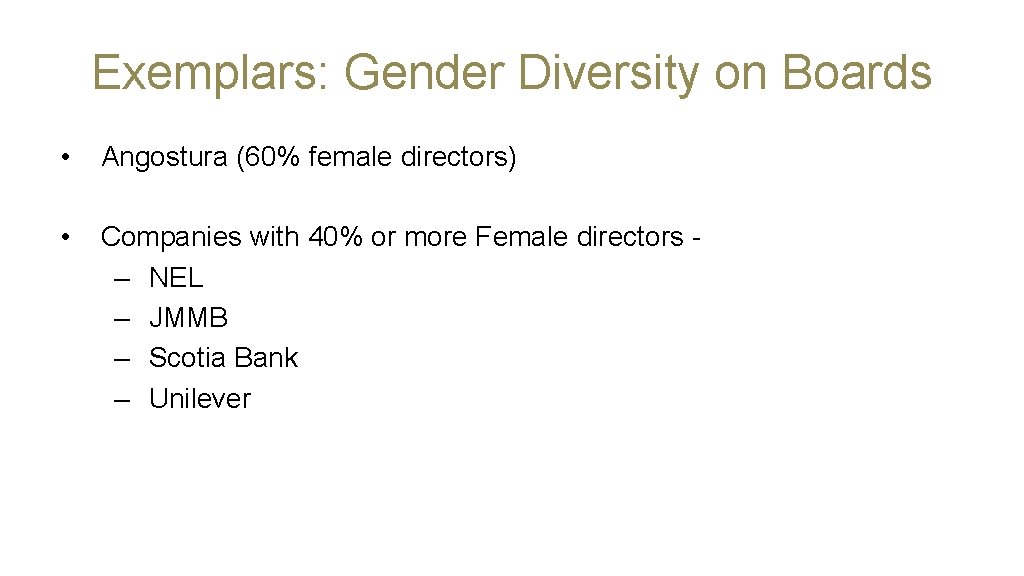 Exemplars: Gender Diversity on Boards • Angostura (60% female directors) • Companies with 40%