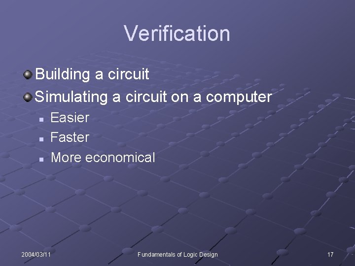 Verification Building a circuit Simulating a circuit on a computer n n n Easier