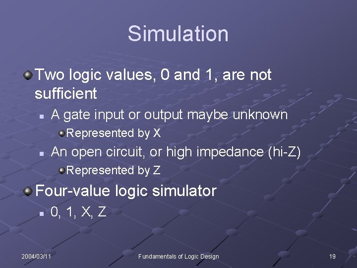 Simulation Two logic values, 0 and 1, are not sufficient n A gate input Simulation Two logic values, 0 and 1, are not sufficient n A gate input