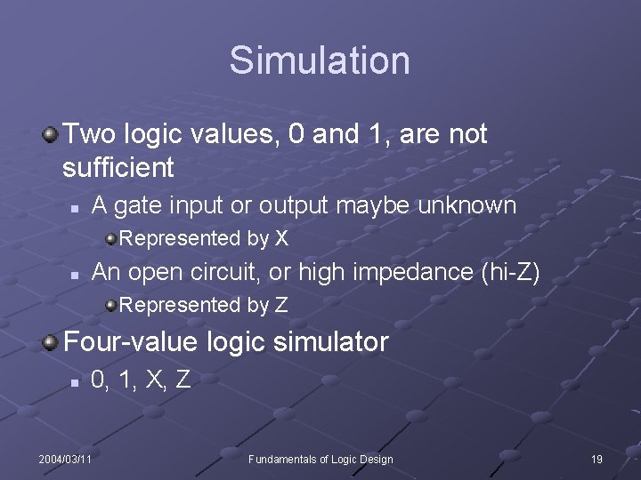 Simulation Two logic values, 0 and 1, are not sufficient n A gate input