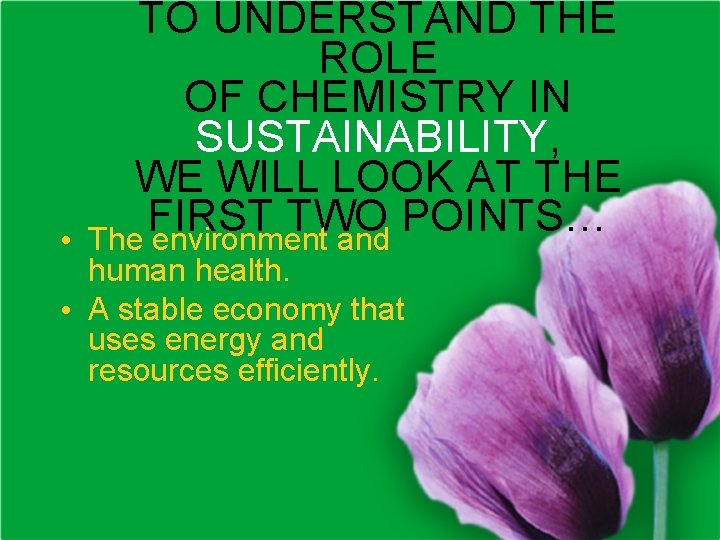  • TO UNDERSTAND THE ROLE OF CHEMISTRY IN SUSTAINABILITY, WE WILL LOOK AT