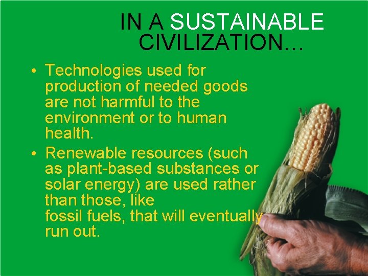 IN A SUSTAINABLE CIVILIZATION… • Technologies used for production of needed goods are not