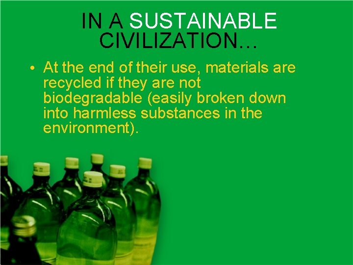 IN A SUSTAINABLE CIVILIZATION… • At the end of their use, materials are recycled