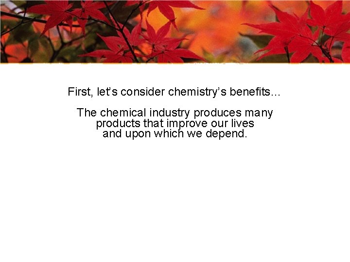 First, let’s consider chemistry’s benefits… The chemical industry produces many products that improve our