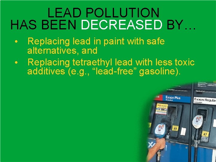 LEAD POLLUTION HAS BEEN DECREASED BY… • Replacing lead in paint with safe alternatives,