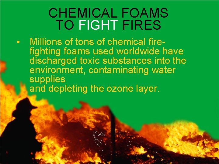 CHEMICAL FOAMS TO FIGHT FIRES • Millions of tons of chemical firefighting foams used