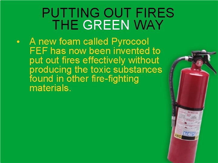 PUTTING OUT FIRES THE GREEN WAY • A new foam called Pyrocool FEF has