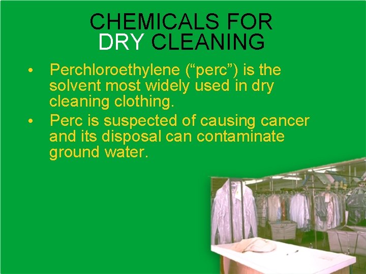 CHEMICALS FOR DRY CLEANING • Perchloroethylene (“perc”) is the solvent most widely used in