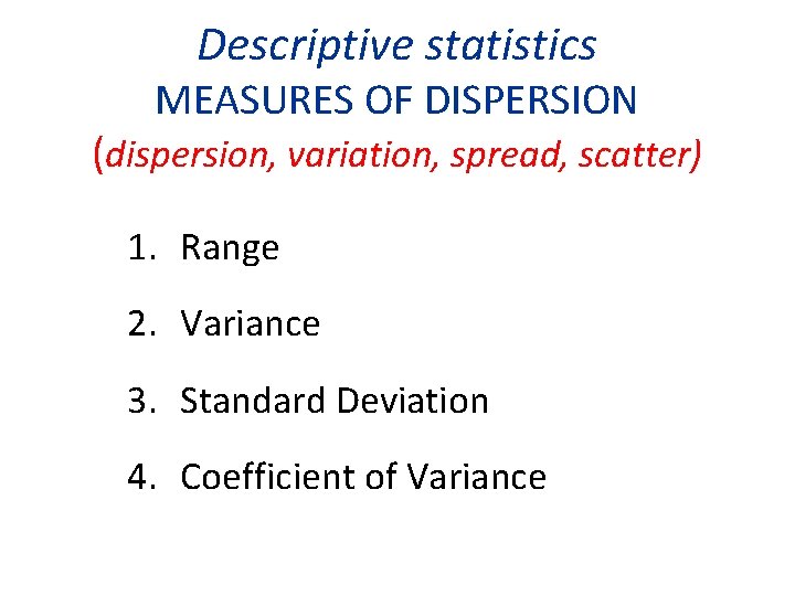 Descriptive statistics MEASURES OF DISPERSION (dispersion, variation, spread, scatter) 1. Range 2. Variance 3. Descriptive statistics MEASURES OF DISPERSION (dispersion, variation, spread, scatter) 1. Range 2. Variance 3.