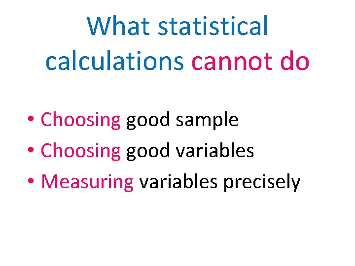 What statistical calculations cannot do • Choosing good sample • Choosing good variables • What statistical calculations cannot do • Choosing good sample • Choosing good variables •