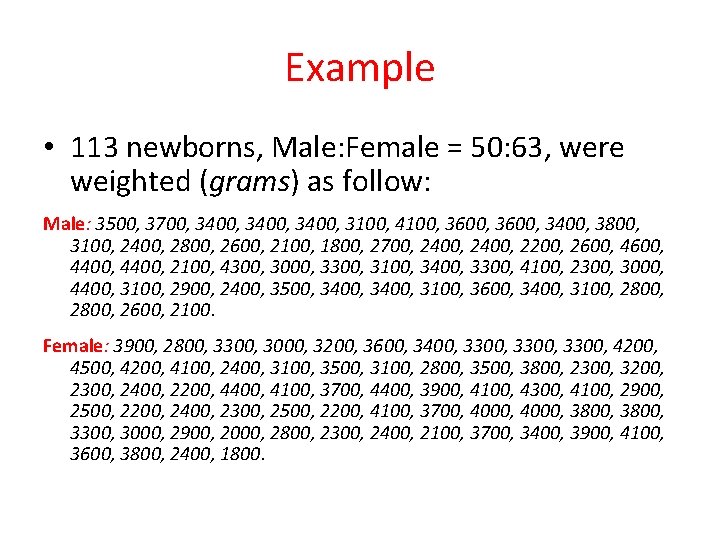 Example • 113 newborns, Male: Female = 50: 63, were weighted (grams) as follow: Example • 113 newborns, Male: Female = 50: 63, were weighted (grams) as follow: