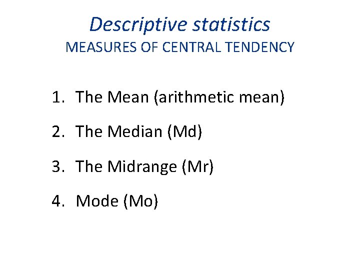 Descriptive statistics MEASURES OF CENTRAL TENDENCY 1. The Mean (arithmetic mean) 2. The Median Descriptive statistics MEASURES OF CENTRAL TENDENCY 1. The Mean (arithmetic mean) 2. The Median