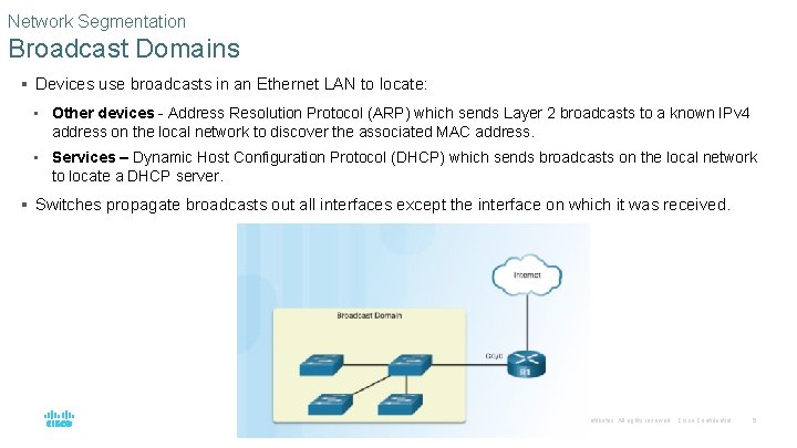 Network Segmentation Broadcast Domains § Devices use broadcasts in an Ethernet LAN to locate: