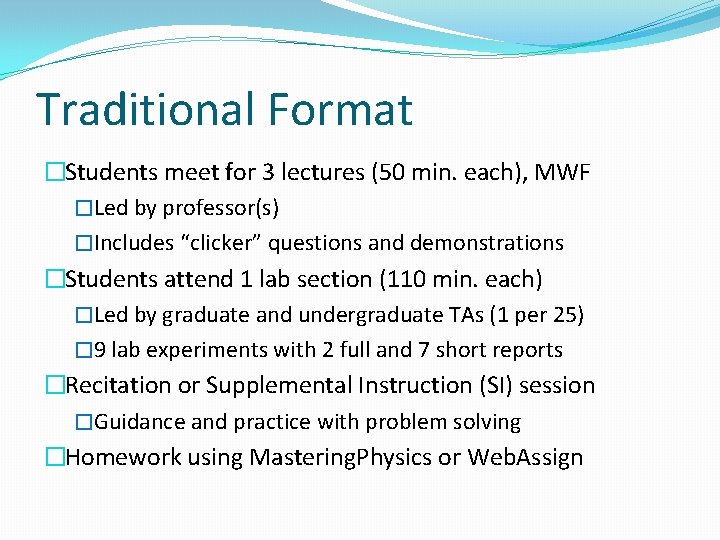 Traditional Format �Students meet for 3 lectures (50 min. each), MWF �Led by professor(s)