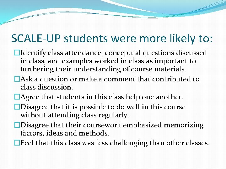 SCALE-UP students were more likely to: �Identify class attendance, conceptual questions discussed in class,