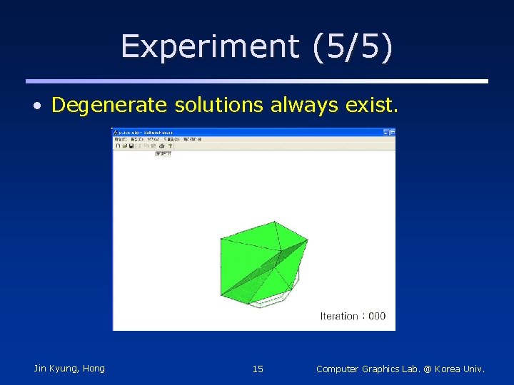 Experiment (5/5) • Degenerate solutions always exist. Jin Kyung, Hong 15 Computer Graphics Lab.