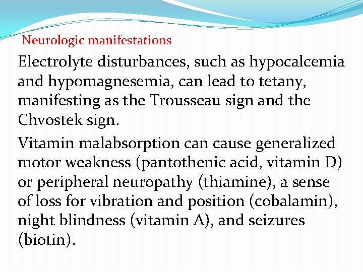 Neurologic manifestations Electrolyte disturbances, such as hypocalcemia and hypomagnesemia, can lead to tetany, manifesting