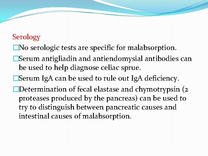 Serology �No serologic tests are specific for malabsorption. �Serum antigliadin and antiendomysial antibodies can