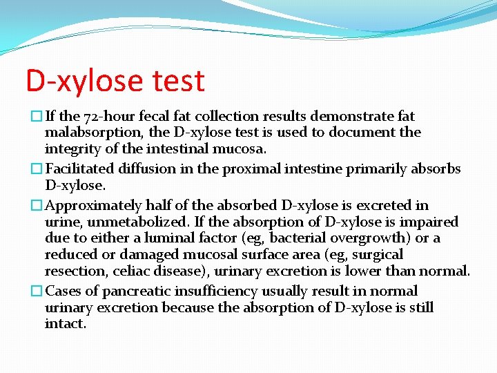 D-xylose test �If the 72 -hour fecal fat collection results demonstrate fat malabsorption, the