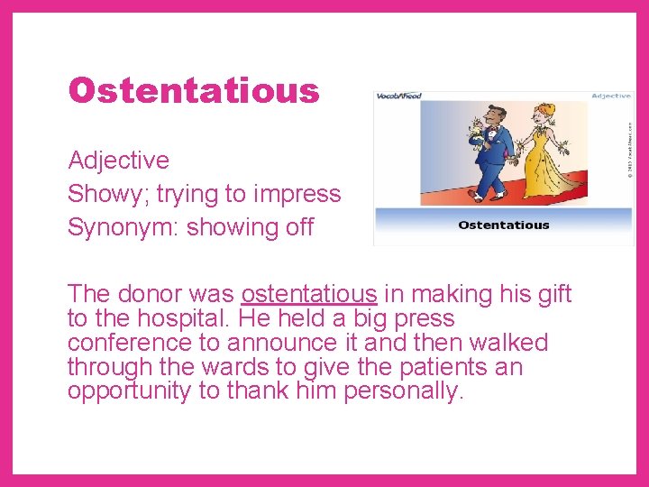 Ostentatious Adjective Showy; trying to impress Synonym: showing off The donor was ostentatious in