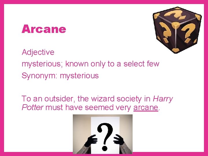 Arcane Adjective mysterious; known only to a select few Synonym: mysterious To an outsider,