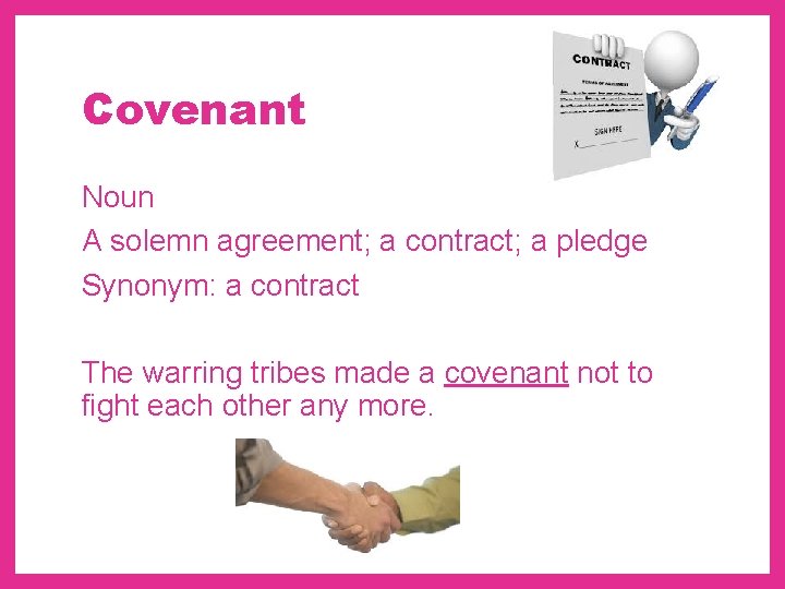 Covenant Noun A solemn agreement; a contract; a pledge Synonym: a contract The warring