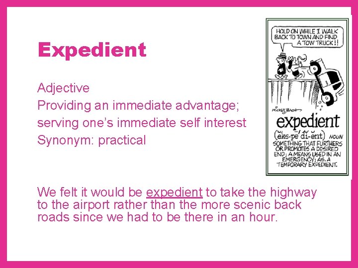 Expedient Adjective Providing an immediate advantage; serving one’s immediate self interest Synonym: practical We