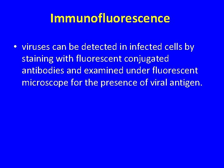 Immunofluorescence • viruses can be detected in infected cells by staining with fluorescent conjugated